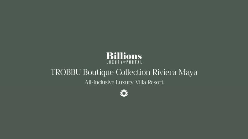 Billions Luxury Portal features TROBBU — TROBBU Boutique Collection Riviera Maya — All-Inclusive Luxury Villa Resort