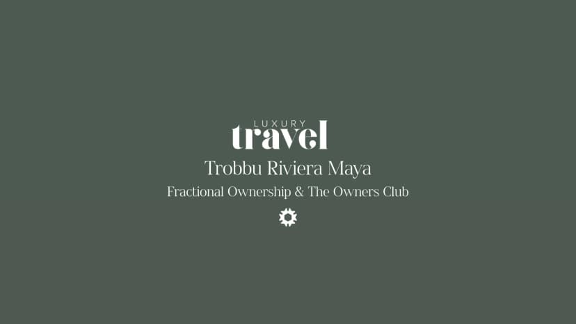 Luxury Travel Magazine features TROBBU — Trobbu Riviera Maya — Fractional Ownership & The Owners Club